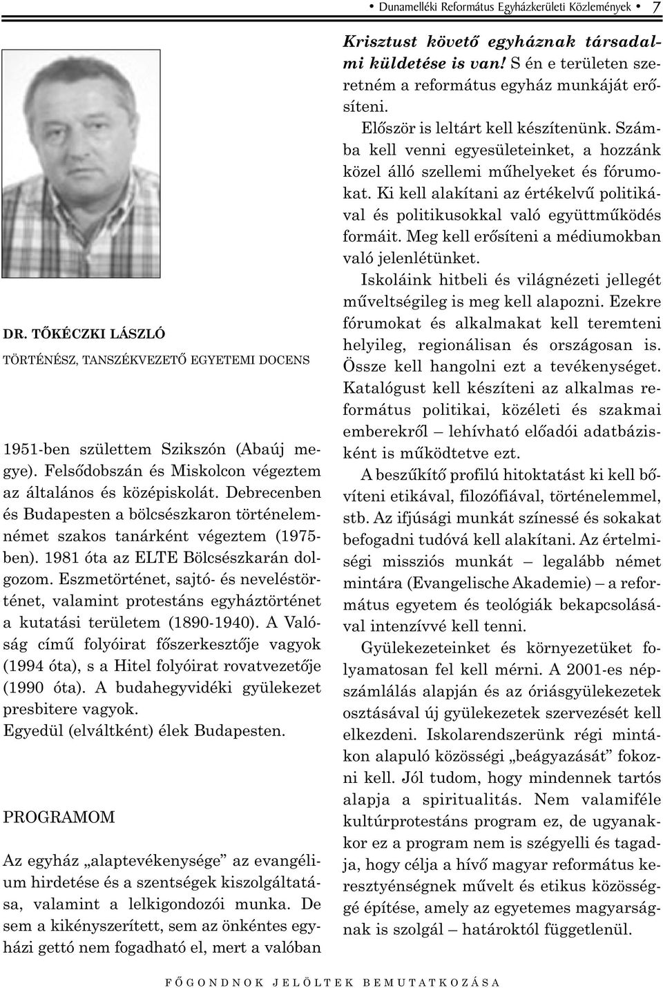 1981 óta az ELTE Bölcsészkarán dolgozom. Eszmetörténet, sajtó- és neveléstörténet, valamint protestáns egyháztörténet a kutatási területem (1890-1940).