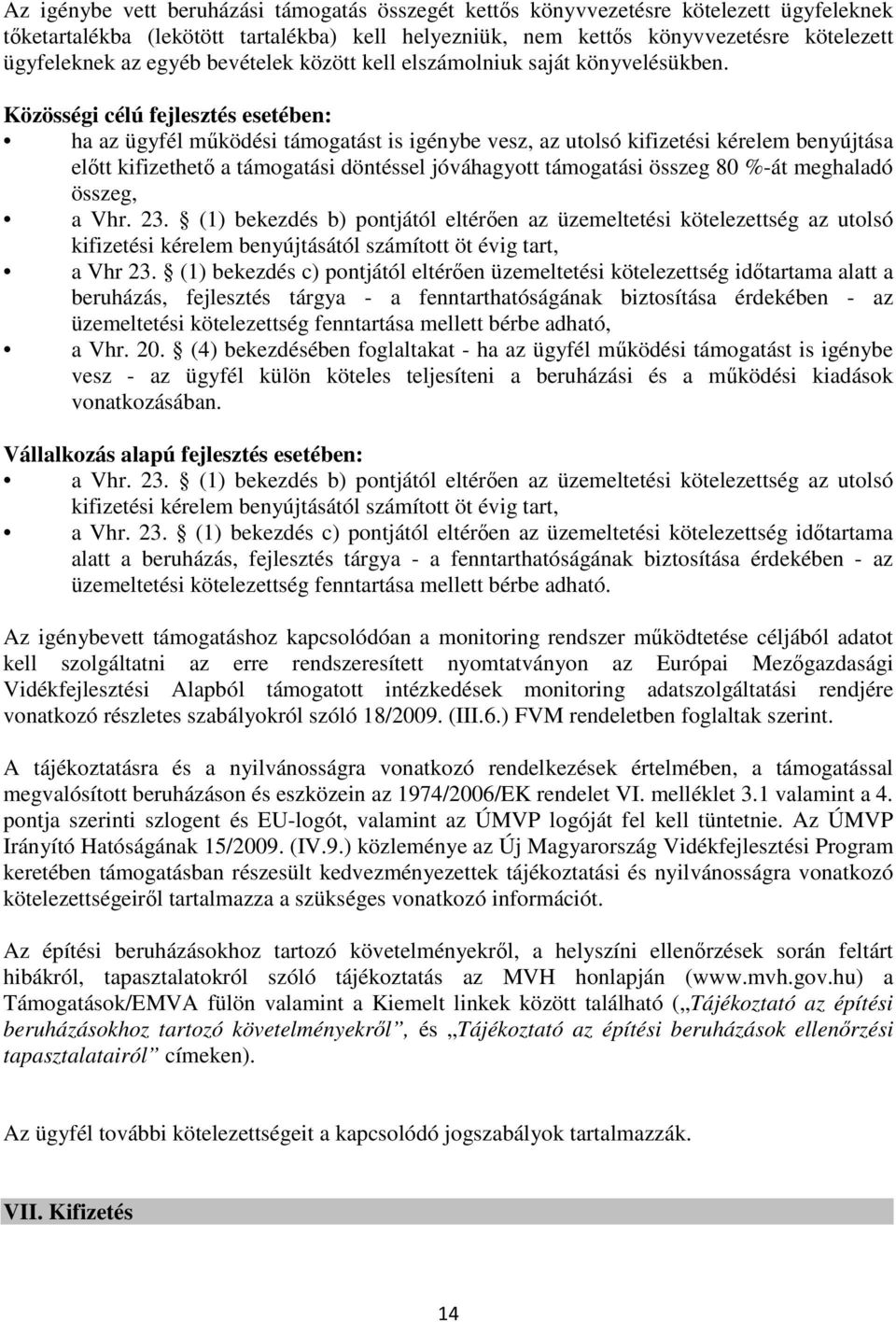 Közösségi célú fejlesztés esetében: ha az ügyfél működési támogatást is igénybe vesz, az utolsó kifizetési kérelem benyújtása előtt kifizethető a támogatási döntéssel jóváhagyott támogatási összeg 80