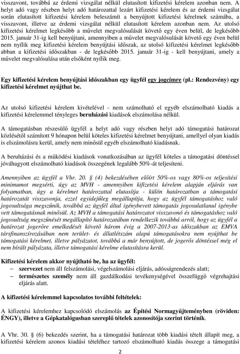 visszavont, illetve az érdemi vizsgálat nélkül elutasított kérelem azonban nem. Az utolsó kifizetési kérelmet legkésőbb a művelet megvalósulását követő egy éven belül, de legkésőbb 2015.