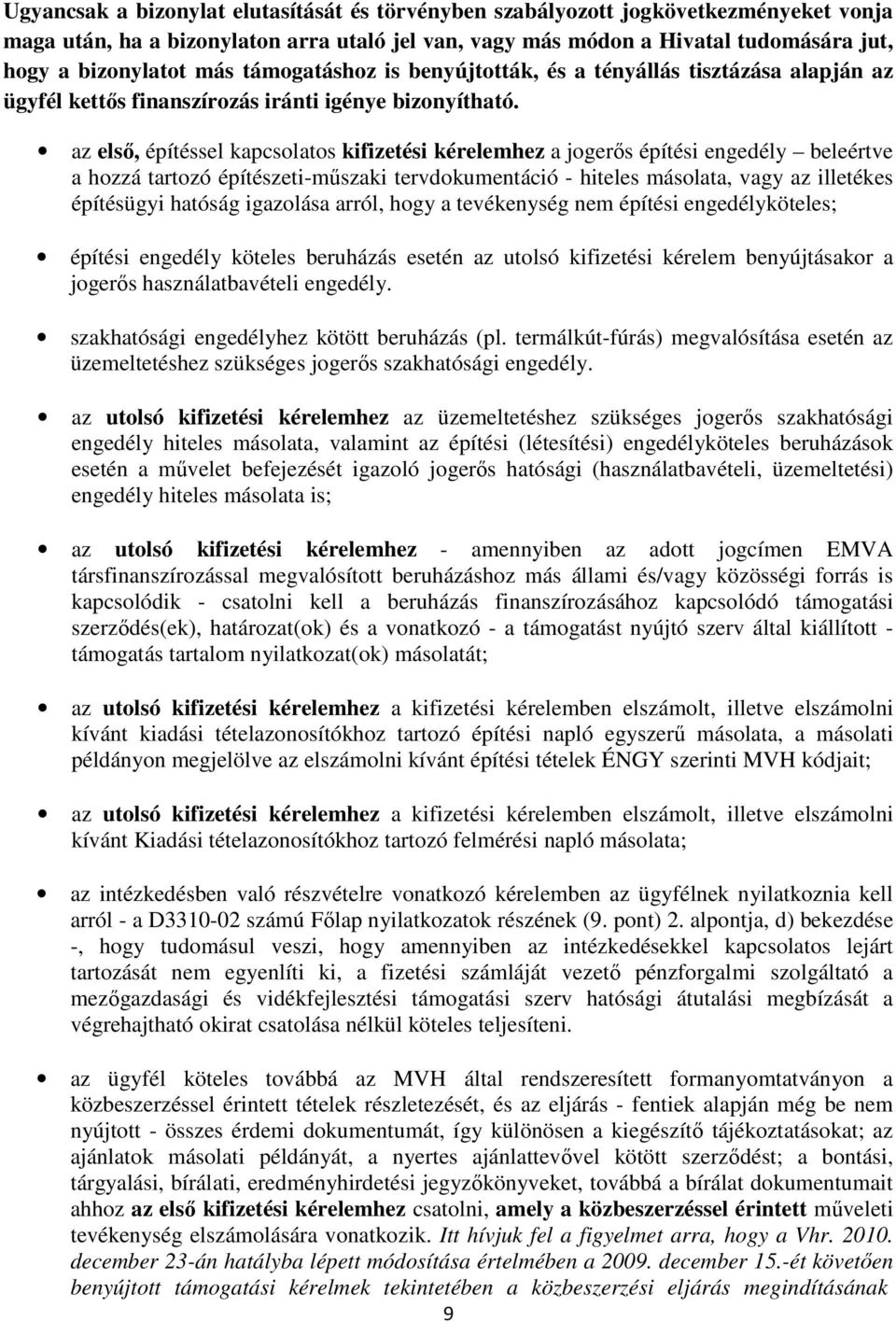 az első, építéssel kapcsolatos kifizetési kérelemhez a jogerős építési engedély beleértve a hozzá tartozó építészeti-műszaki tervdokumentáció - hiteles másolata, vagy az illetékes építésügyi hatóság