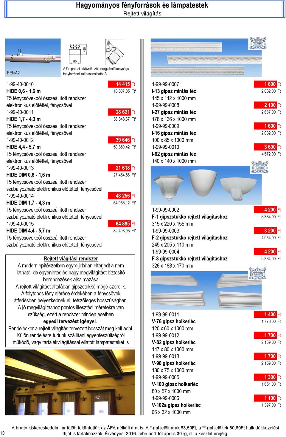 36 348,67 Ft* 178 x 136 x 1000 mm T5 fénycsövekből összeállított rendszer 1-99-99-0009 1 600 Ft elektronikus előtéttel, fénycsővel I-16 gipsz mintás léc 2 032,00 Ft 1-99-40-0012 39 646 Ft 100 x 85 x