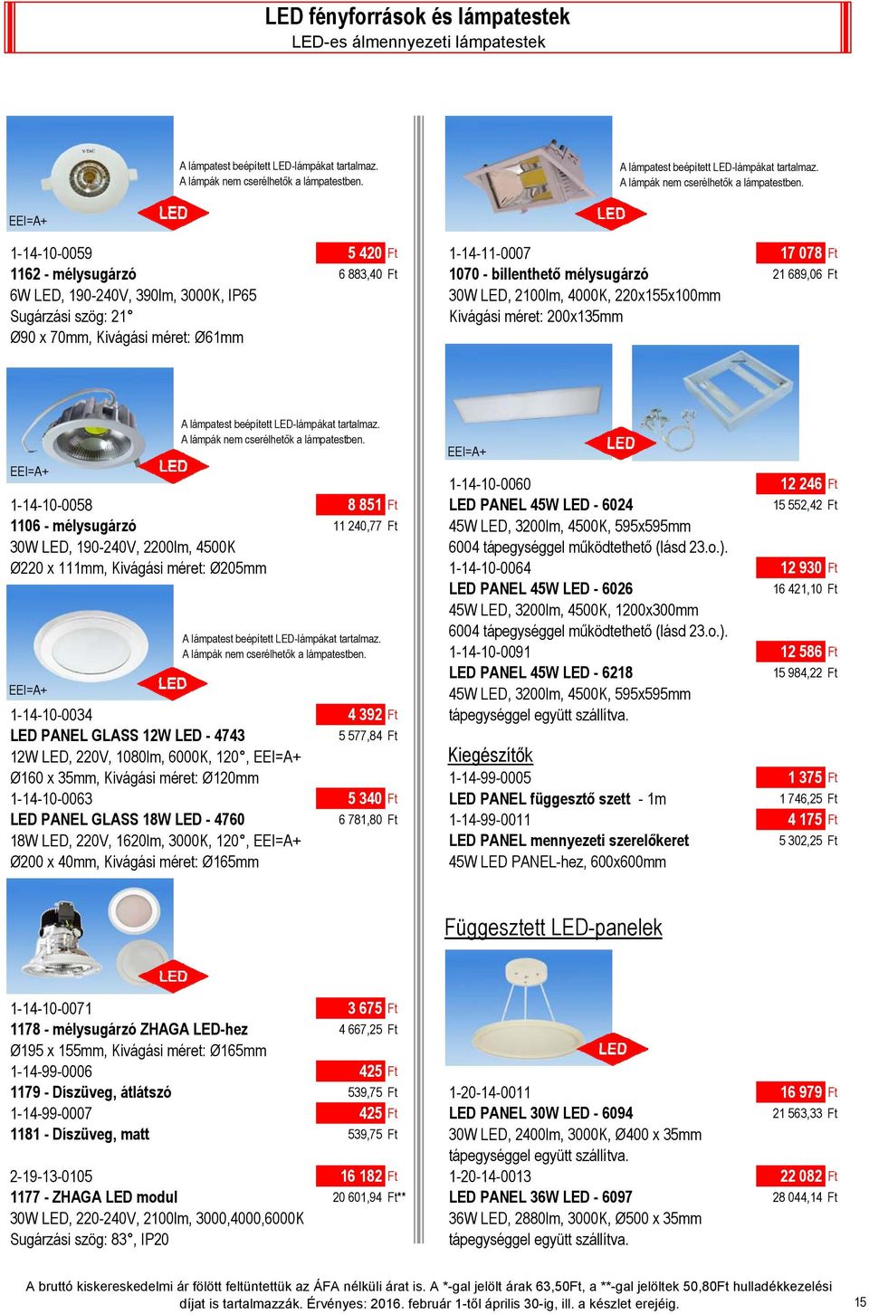 LED PANEL 45W LED - 6024 15 552,42 Ft 1106 - mélysugárzó 11 240,77 Ft 45W LED, 3200lm, 4500K, 595x595mm 30W LED, 190-240V, 2200lm, 4500K 6004 tápegységgel működtethető (lásd 23.o.).