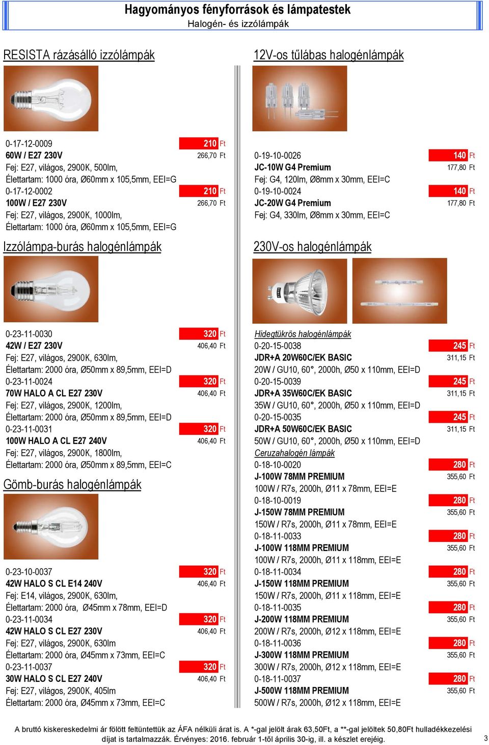 JC-20W G4 Premium 177,80 Ft Fej: E27, világos, 2900K, 1000lm, Fej: G4, 330lm, Ø8mm x 30mm, EEI=C Élettartam: 1000 óra, Ø60mm x 105,5mm, EEI=G Izzólámpa-burás halogénlámpák 230V-os halogénlámpák