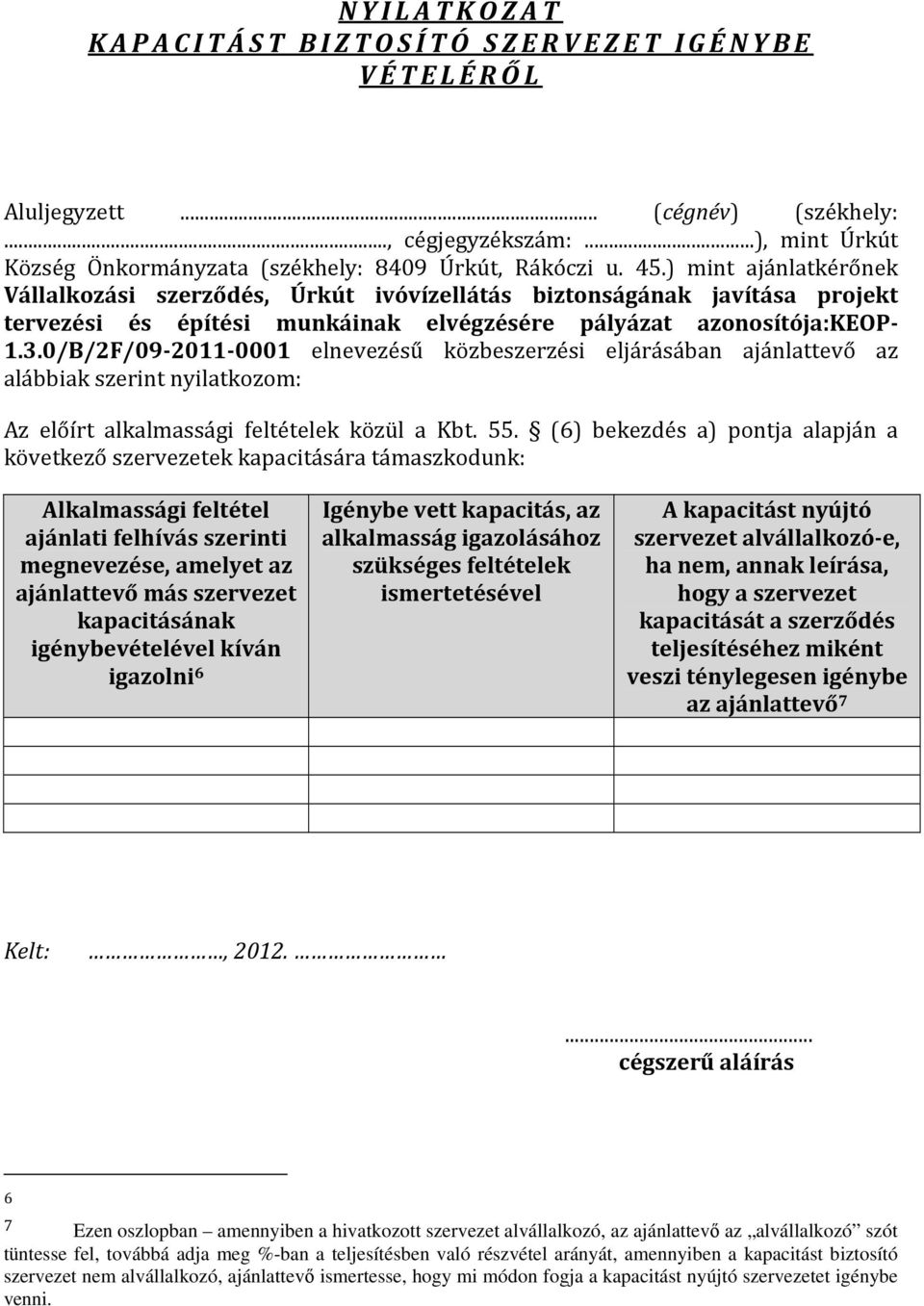 0/B/2F/09-2011-0001 elnevezésű közbeszerzési eljárásában ajánlattevő az alábbiak szerint nyilatkozom: Az előírt alkalmassági feltételek közül a Kbt. 55.