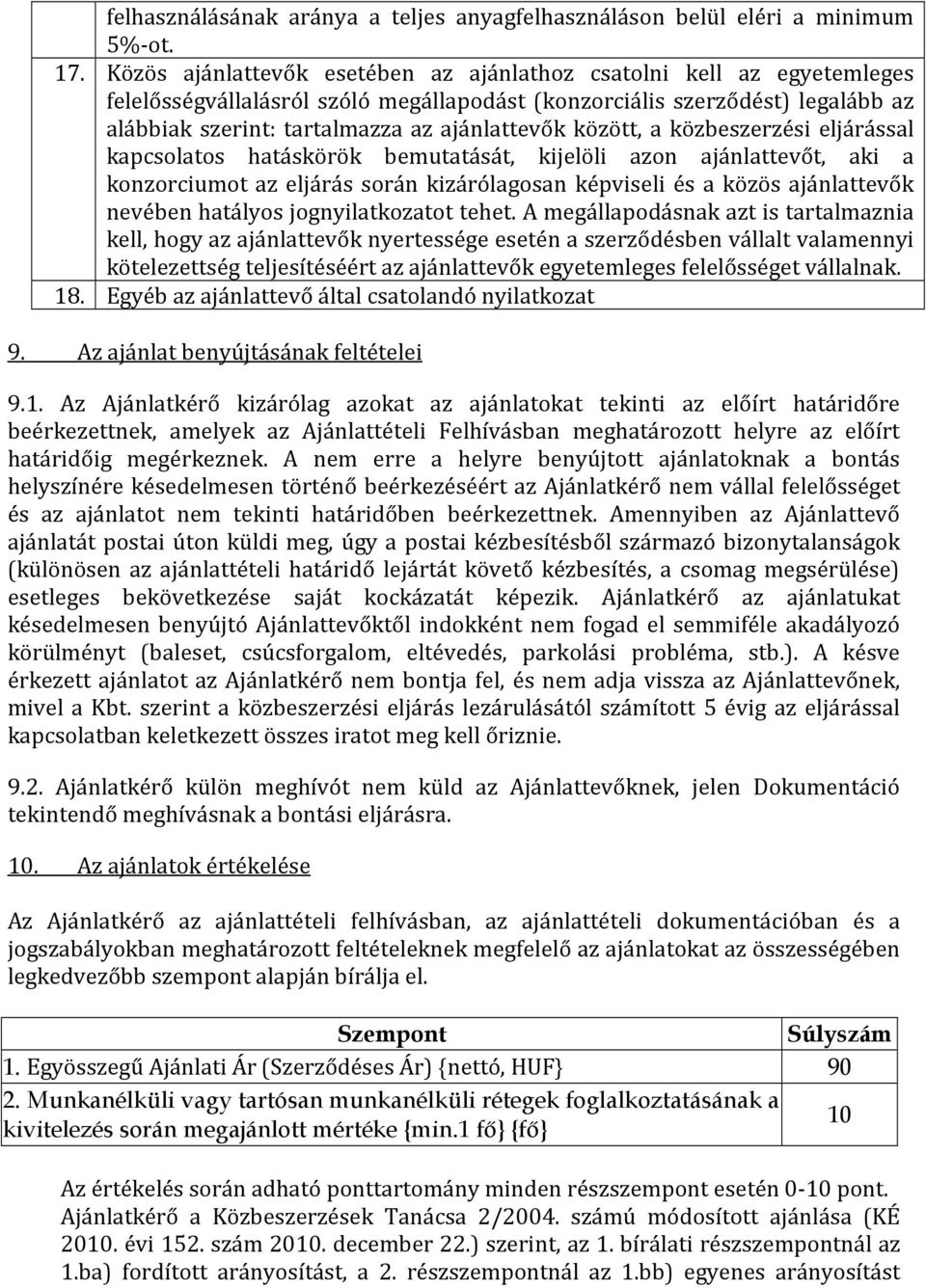 között, a közbeszerzési eljárással kapcsolatos hatáskörök bemutatását, kijelöli azon ajánlattevőt, aki a konzorciumot az eljárás során kizárólagosan képviseli és a közös ajánlattevők nevében hatályos