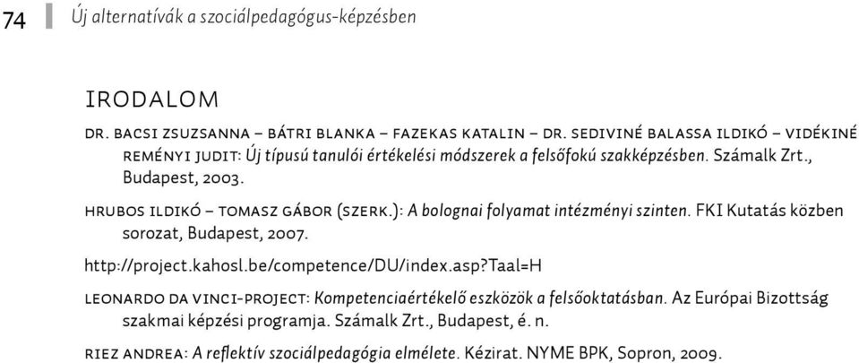 Hrubos Ildikó Tomasz Gábor (szerk.): A bolognai folyamat intézményi szinten. FKI Kutatás közben sorozat, Budapest, 2007. http://project.kahosl.