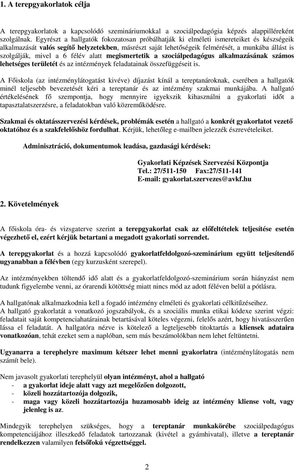 mivel a 6 félév alatt megismertetik a szociálpedagógus alkalmazásának számos lehetséges területét és az intézmények feladatainak összefüggéseit is.