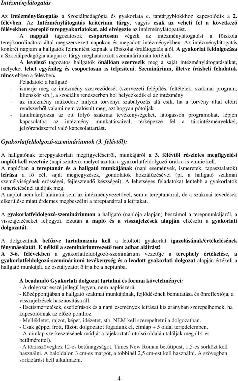 A nappali tagozatosok csoportosan végzik az intézménylátogatást a főiskola terepkoordinátora által megszervezett napokon és megadott intézményekben.