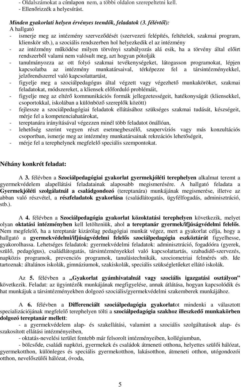 ), a szociális rendszerben hol helyezkedik el az intézmény - az intézmény működése milyen törvényi szabályozás alá esik, ha a törvény által előirt rendszerből valami nem valósult meg, azt hogyan