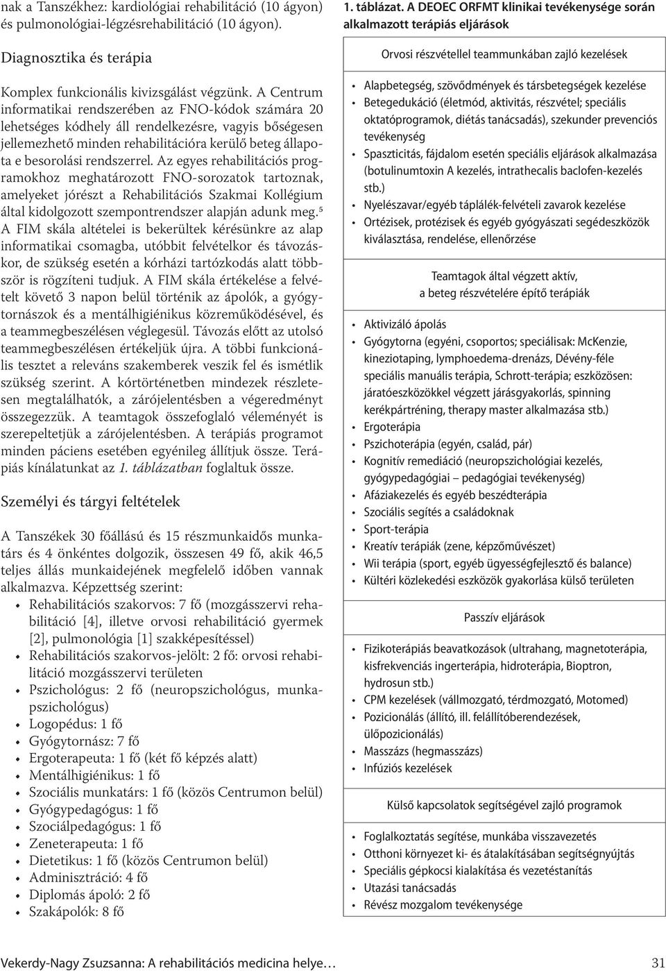 Az egyes rehabilitációs programokhoz meghatározott FNO-sorozatok tartoznak, amelyeket jórészt a Rehabilitációs Szakmai Kollégium által kidolgozott szempontrendszer alapján adunk meg.