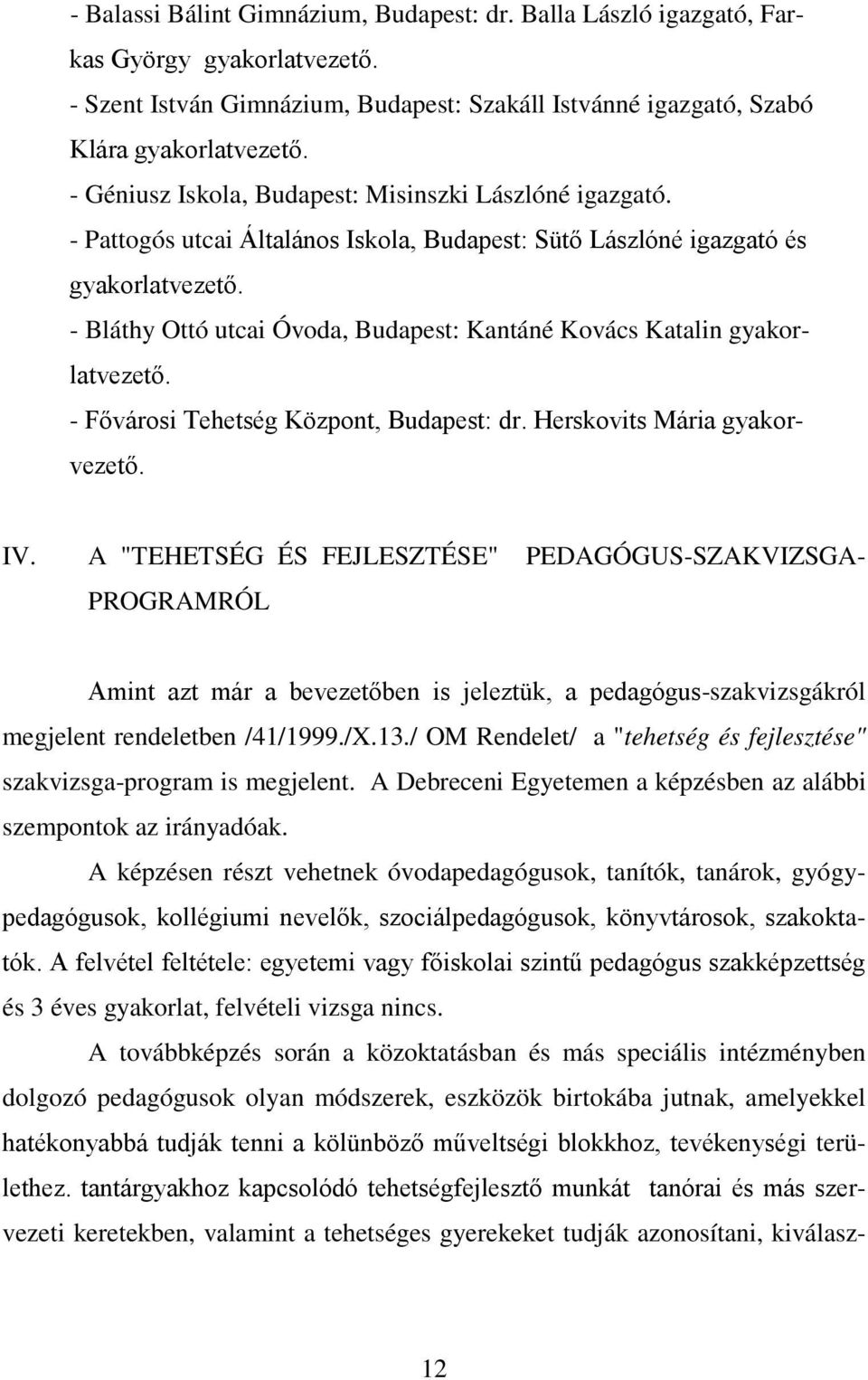 - Bláthy Ottó utcai Óvoda, Budapest: Kantáné Kovács Katalin gyakorlatvezető. - Fővárosi Tehetség Központ, Budapest: dr. Herskovits Mária gyakorvezető. IV.