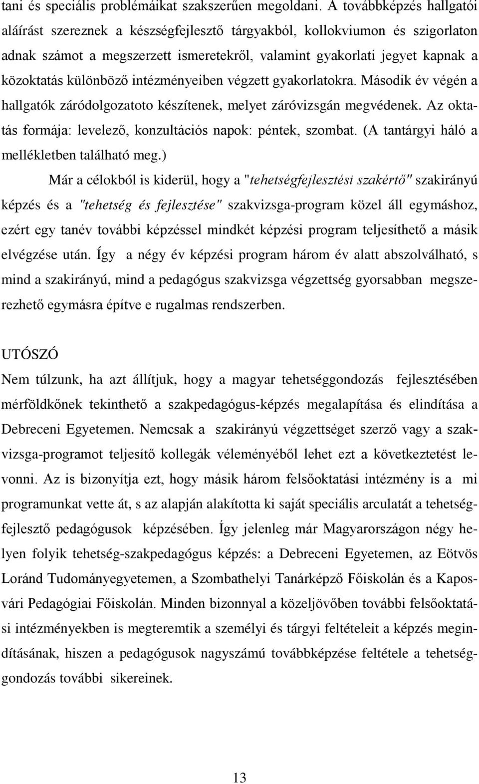 különböző intézményeiben végzett gyakorlatokra. Második év végén a hallgatók záródolgozatoto készítenek, melyet záróvizsgán megvédenek.