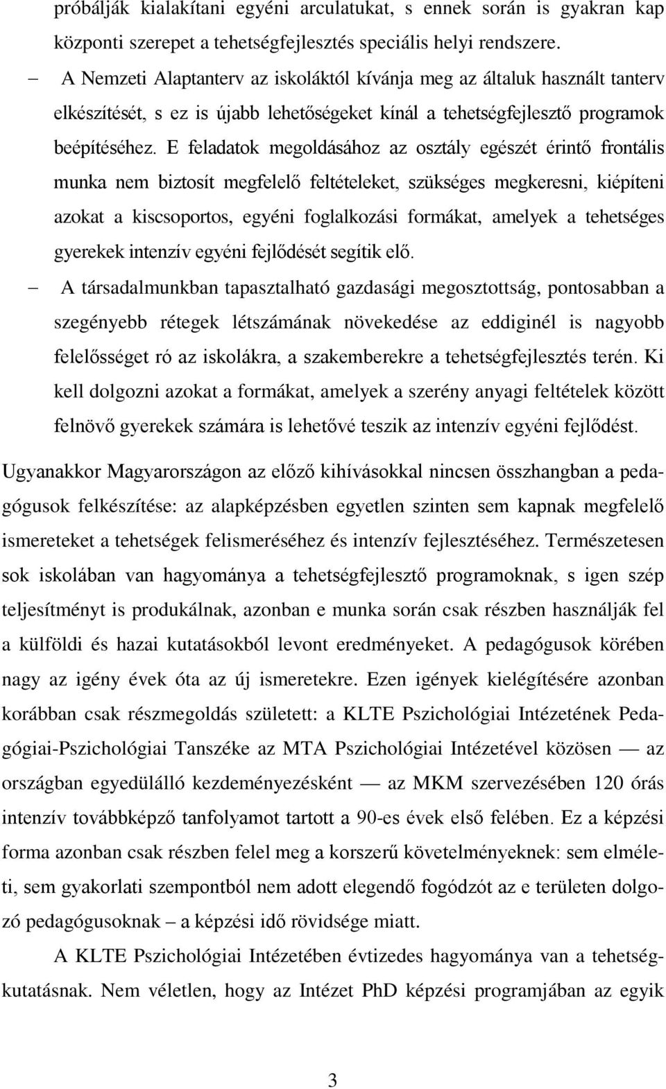 E feladatok megoldásához az osztály egészét érintő frontális munka nem biztosít megfelelő feltételeket, szükséges megkeresni, kiépíteni azokat a kiscsoportos, egyéni foglalkozási formákat, amelyek a