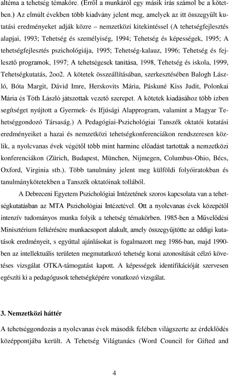 Tehetség és képességek, 1995; A tehetségfejlesztés pszichológiája, 1995; Tehetség-kalauz, 1996; Tehetség és fejlesztő programok, 1997; A tehetségesek tanítása, 1998, Tehetség és iskola, 1999,