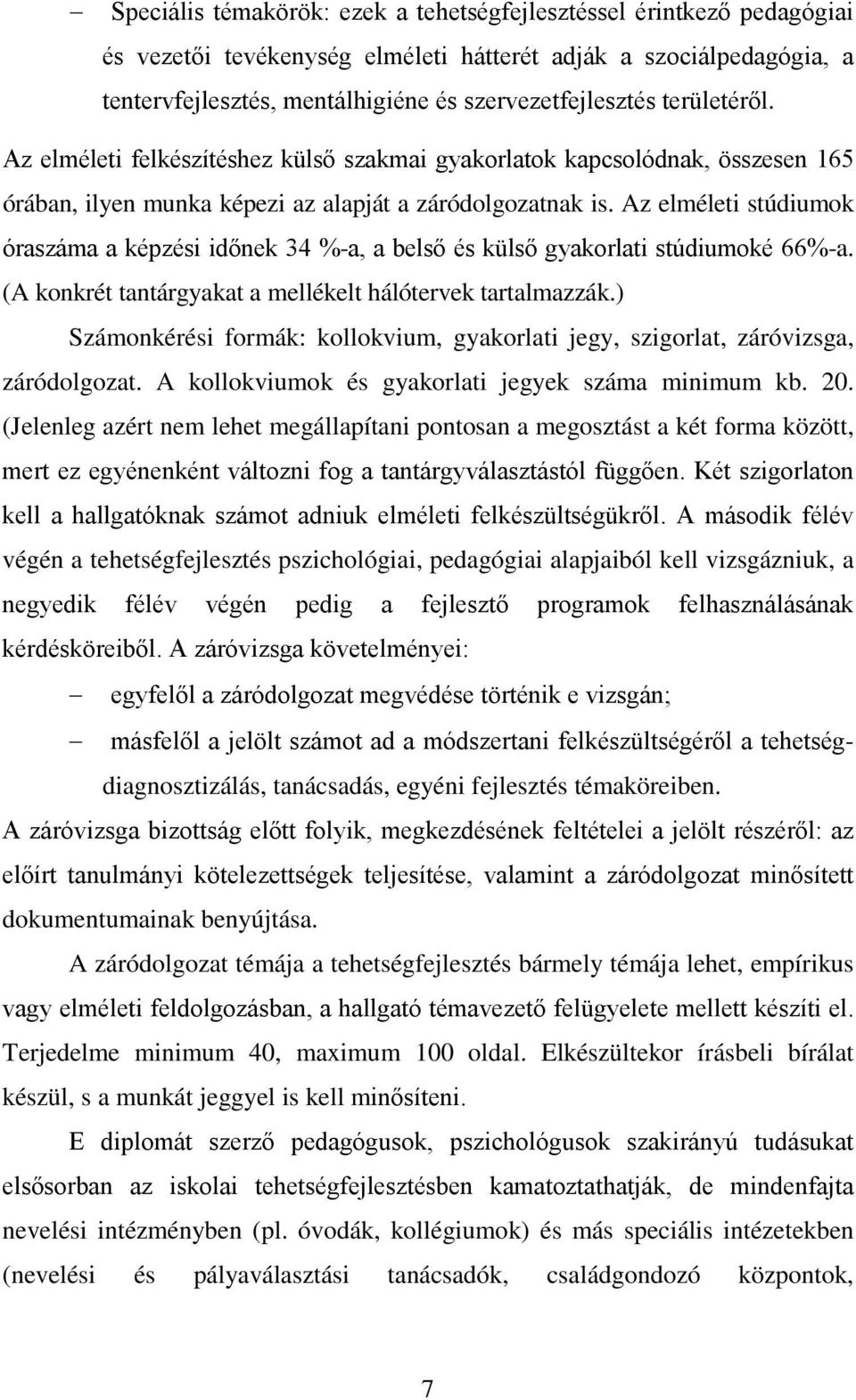 Az elméleti stúdiumok óraszáma a képzési időnek 34 %-a, a belső és külső gyakorlati stúdiumoké 66%-a. (A konkrét tantárgyakat a mellékelt hálótervek tartalmazzák.