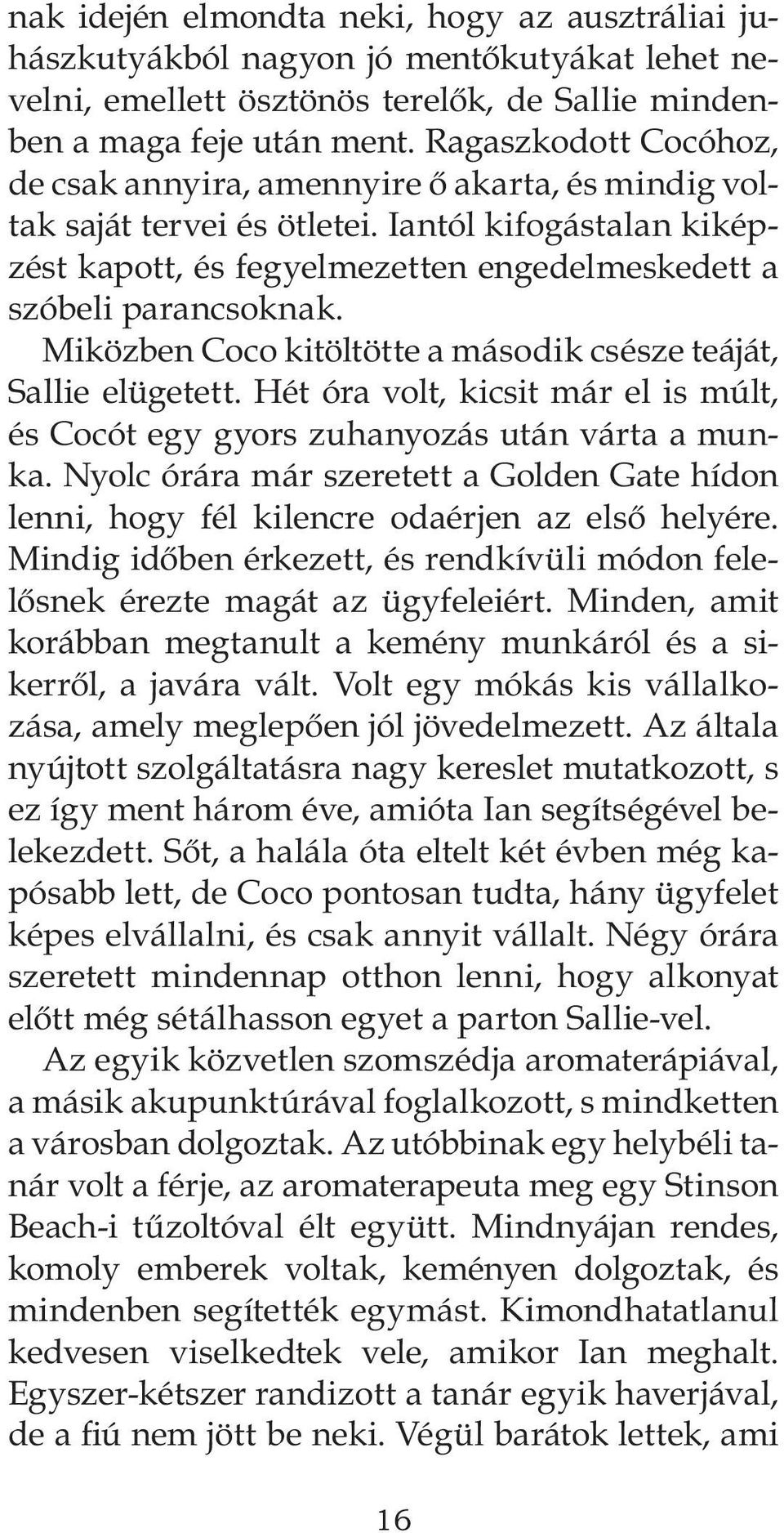 Miközben Coco kitöltötte a második csésze teáját, Sallie elügetett. Hét óra volt, kicsit már el is múlt, és Cocót egy gyors zuhanyozás után várta a munka.