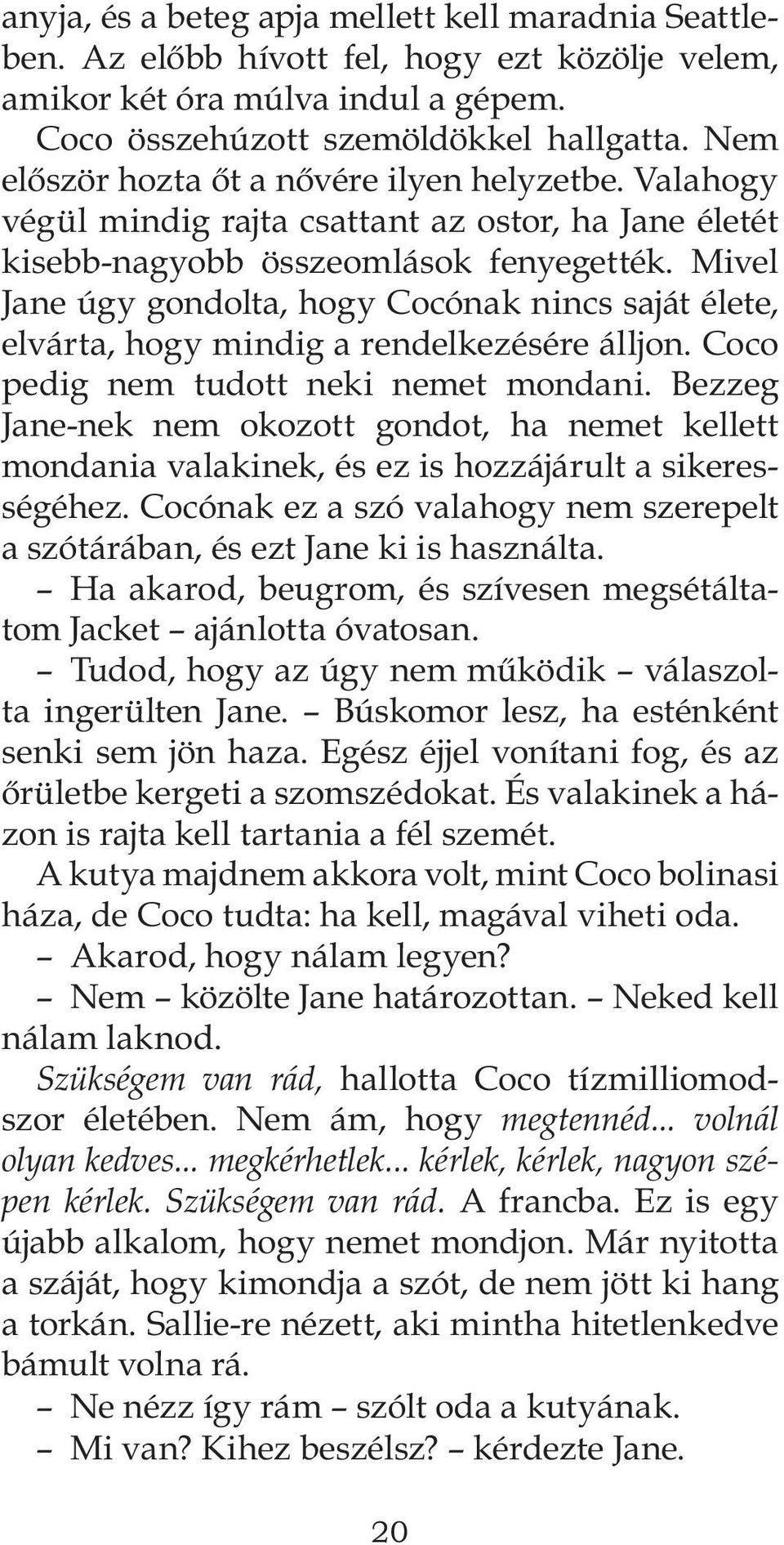 Mivel Jane úgy gondolta, hogy Cocónak nincs saját élete, elvárta, hogy mindig a rendelkezésére álljon. Coco pedig nem tudott neki nemet mondani.