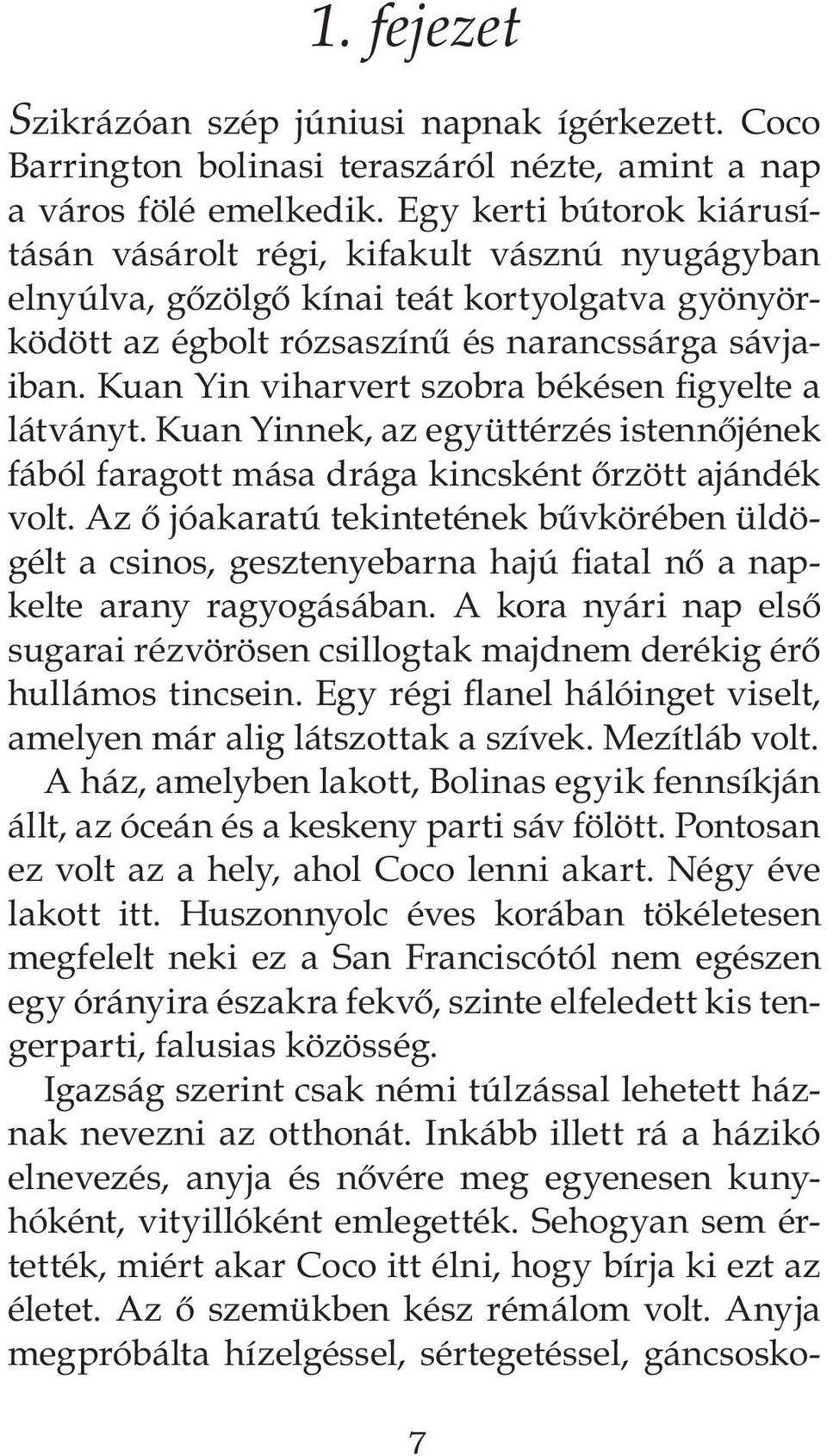 Kuan Yin viharvert szobra békésen figyelte a látványt. Kuan Yinnek, az együttérzés istennőjének fából faragott mása drága kincsként őrzött ajándék volt.