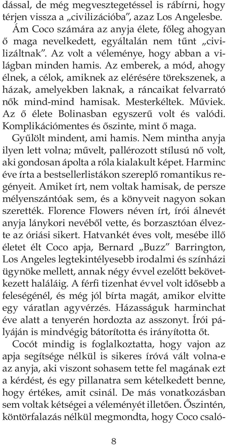 Az emberek, a mód, ahogy élnek, a célok, amiknek az elérésére törekszenek, a házak, amelyekben laknak, a ráncaikat felvarrató nők mind-mind hamisak. Mesterkéltek. Műviek.