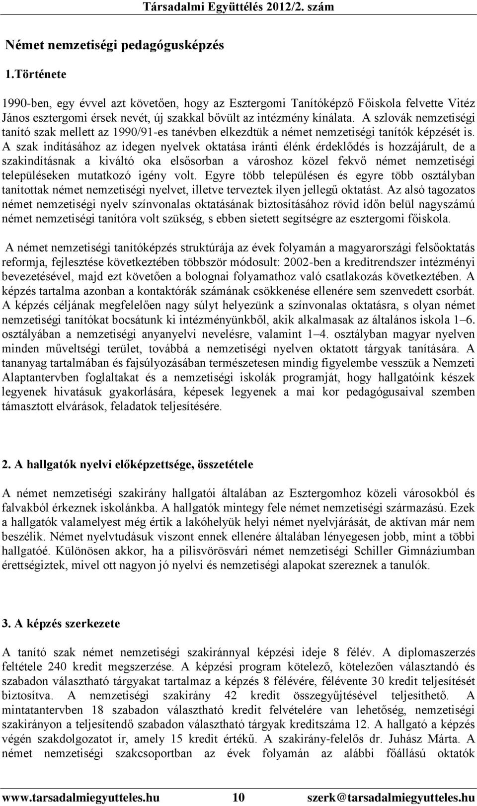 A szlovák nemzetiségi tanító szak mellett az 1990/91-es tanévben elkezdtük a német nemzetiségi tanítók képzését is.