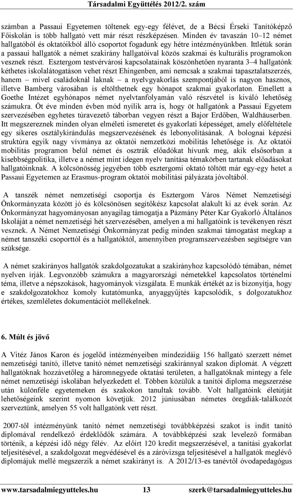 Ittlétük során a passaui hallgatók a német szakirány hallgatóival közös szakmai és kulturális programokon vesznek részt.