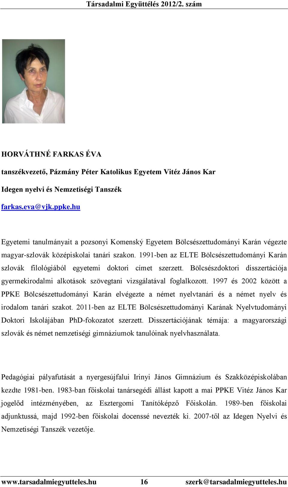 1991-ben az ELTE Bölcsészettudományi Karán szlovák filológiából egyetemi doktori címet szerzett. Bölcsészdoktori disszertációja gyermekirodalmi alkotások szövegtani vizsgálatával foglalkozott.