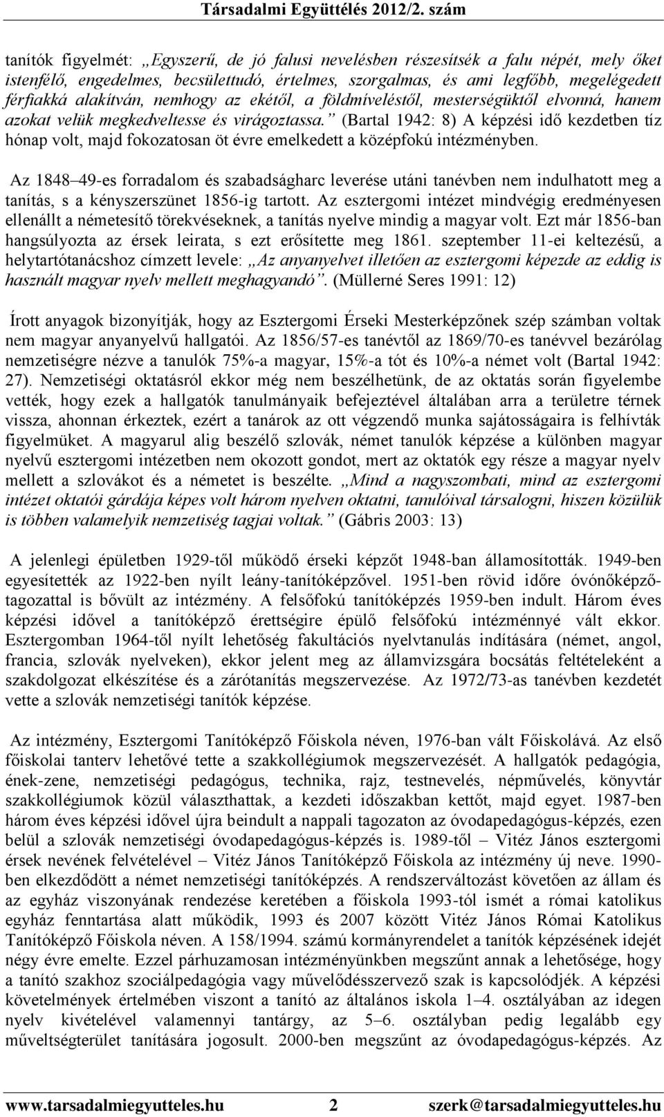 (Bartal 1942: 8) A képzési idő kezdetben tíz hónap volt, majd fokozatosan öt évre emelkedett a középfokú intézményben.