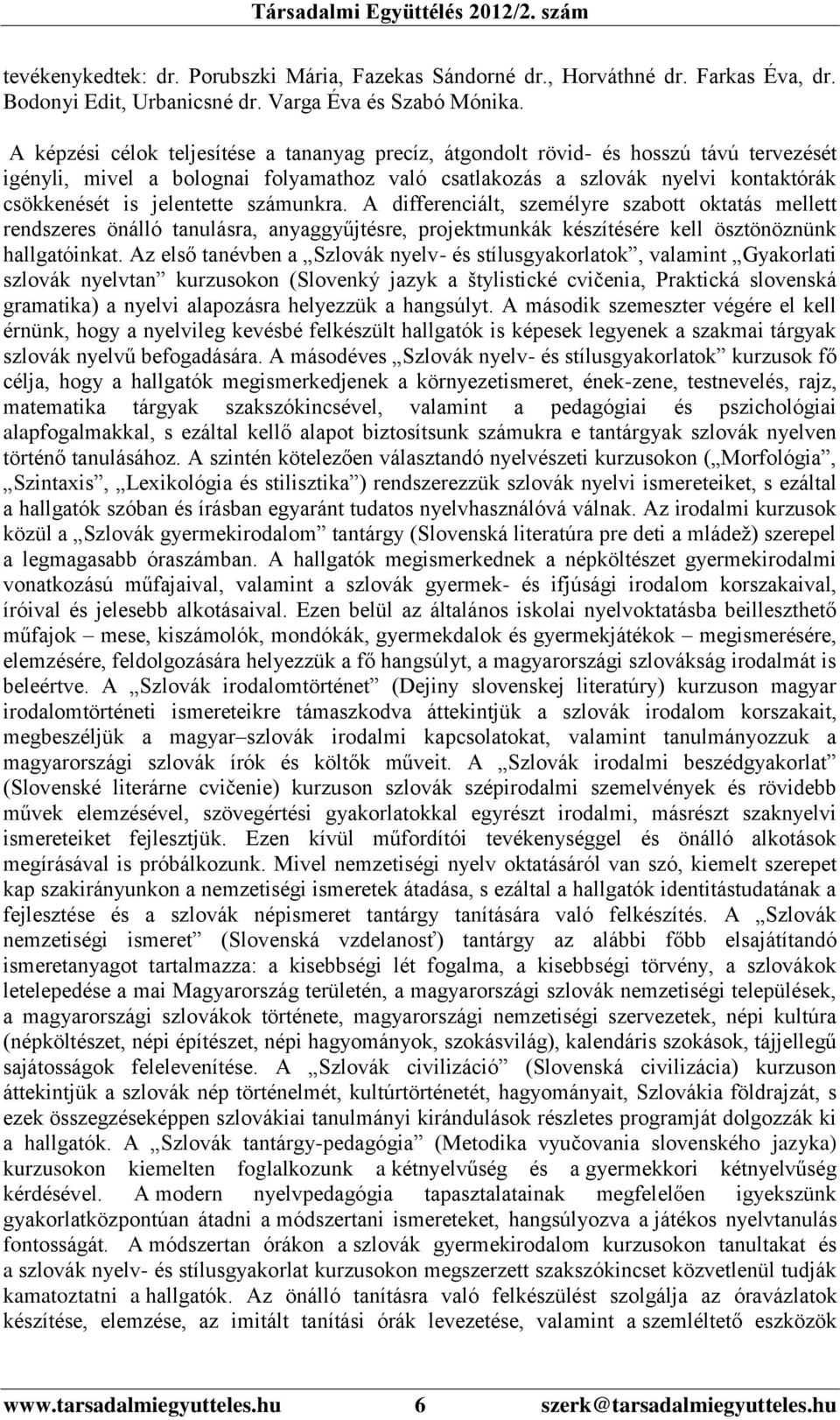 számunkra. A differenciált, személyre szabott oktatás mellett rendszeres önálló tanulásra, anyaggyűjtésre, projektmunkák készítésére kell ösztönöznünk hallgatóinkat.