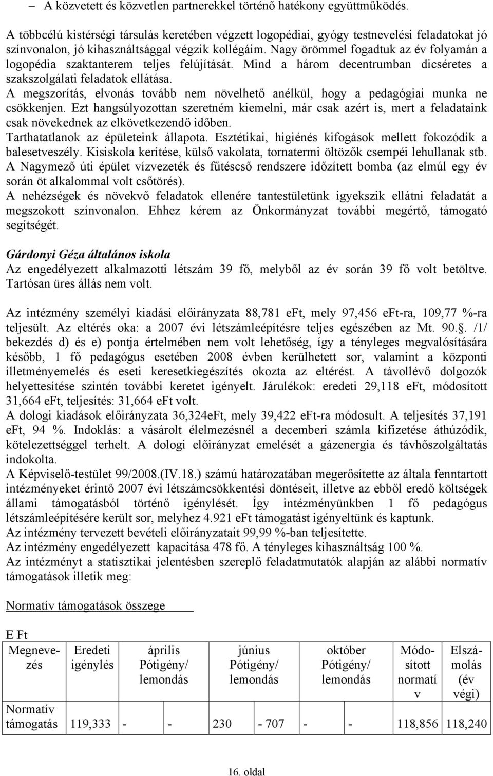 Nagy örömmel fogadtuk az év folyamán a logopédia szaktanterem teljes felújítását. Mind a három decentrumban dicséretes a szakszolgálati feladatok ellátása.