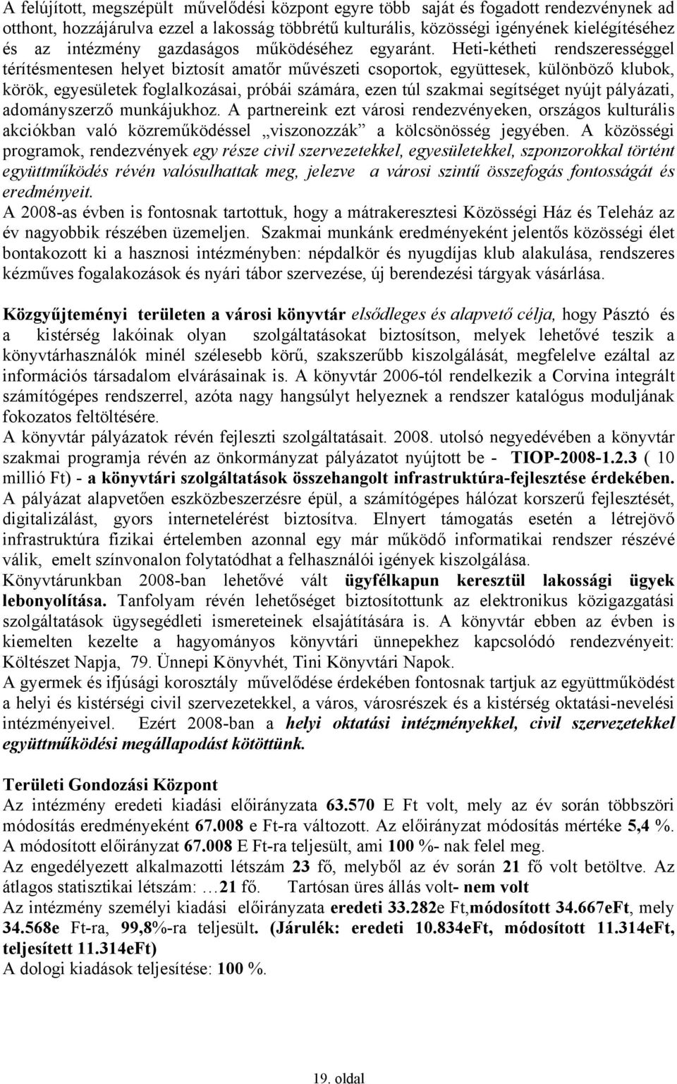 Heti-kétheti rendszerességgel térítésmentesen helyet biztosít amatőr művészeti csoportok, együttesek, különböző klubok, körök, egyesületek foglalkozásai, próbái számára, ezen túl szakmai segítséget