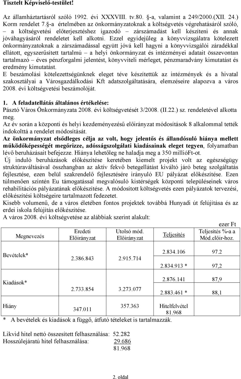 Ezzel egyidejűleg a könyvvizsgálatra kötelezett önkormányzatoknak a zárszámadással együtt jóvá kell hagyni a könyvvizsgálói záradékkal ellátott, egyszerűsített tartalmú a helyi önkormányzat és