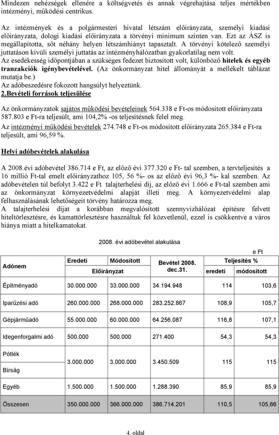 Ezt az ÁSZ is megállapította, sőt néhány helyen létszámhiányt tapasztalt. A törvényi kötelező személyi juttatáson kívüli személyi juttatás az intézményhálózatban gyakorlatilag nem volt.