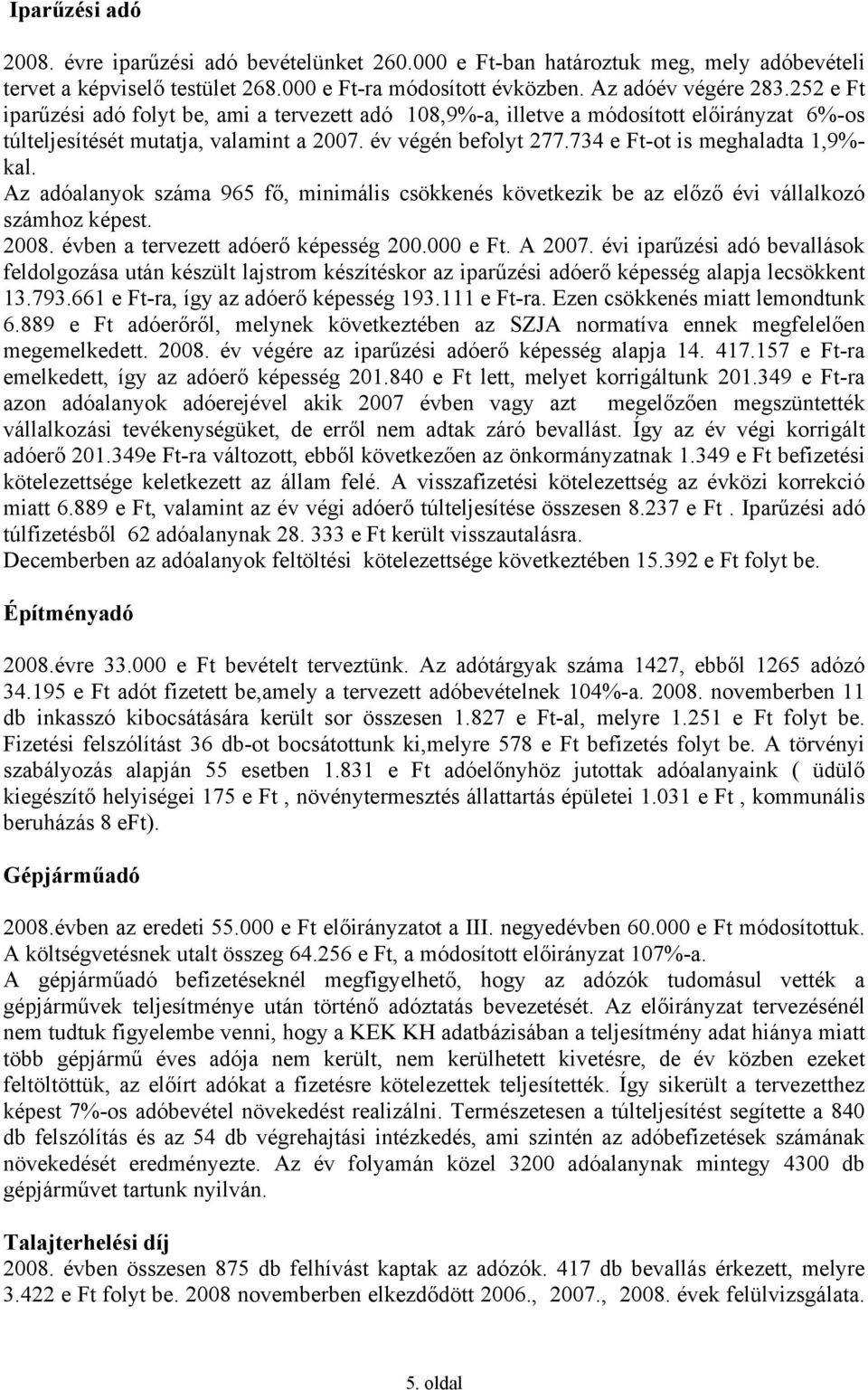 734 e Ft-ot is meghaladta 1,9%- kal. Az adóalanyok száma 965 fő, minimális csökkenés következik be az előző évi vállalkozó számhoz képest. 2008. évben a tervezett adóerő képesség 200.000 e Ft. A 2007.