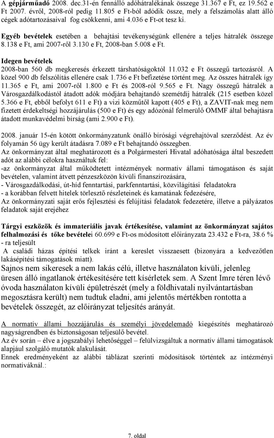 Egyéb bevételek esetében a behajtási tevékenységünk ellenére a teljes hátralék összege 8.138 e Ft, ami 2007-ről 3.130 e Ft, 2008-ban 5.008 e Ft.