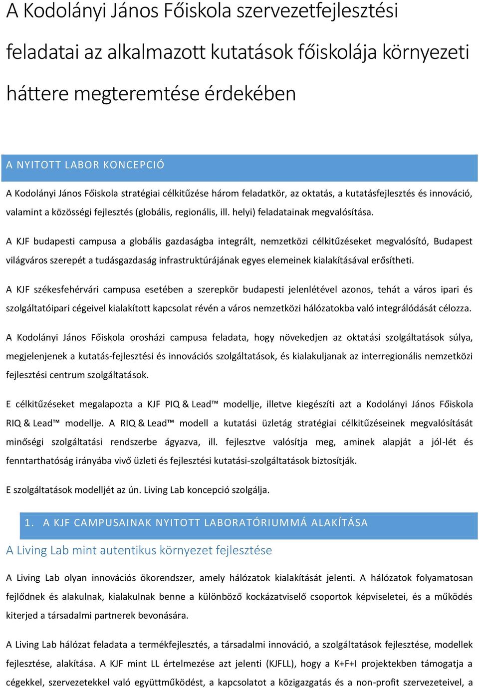 A KJF budapesti campusa a globális gazdaságba integrált, nemzetközi célkitűzéseket megvalósító, Budapest világváros szerepét a tudásgazdaság infrastruktúrájának egyes elemeinek kialakításával