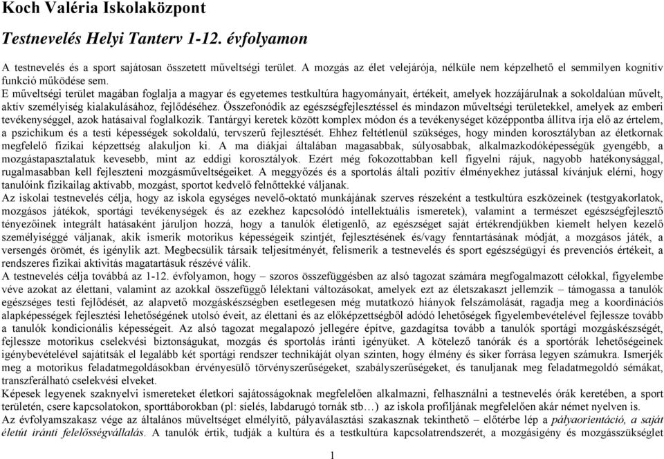 E műveltségi terület magában foglalja a magyar és egyetemes testkultúra hagyományait, értékeit, amelyek hozzájárulnak a sokoldalúan művelt, aktív személyiség kialakulásához, fejlődéséhez.