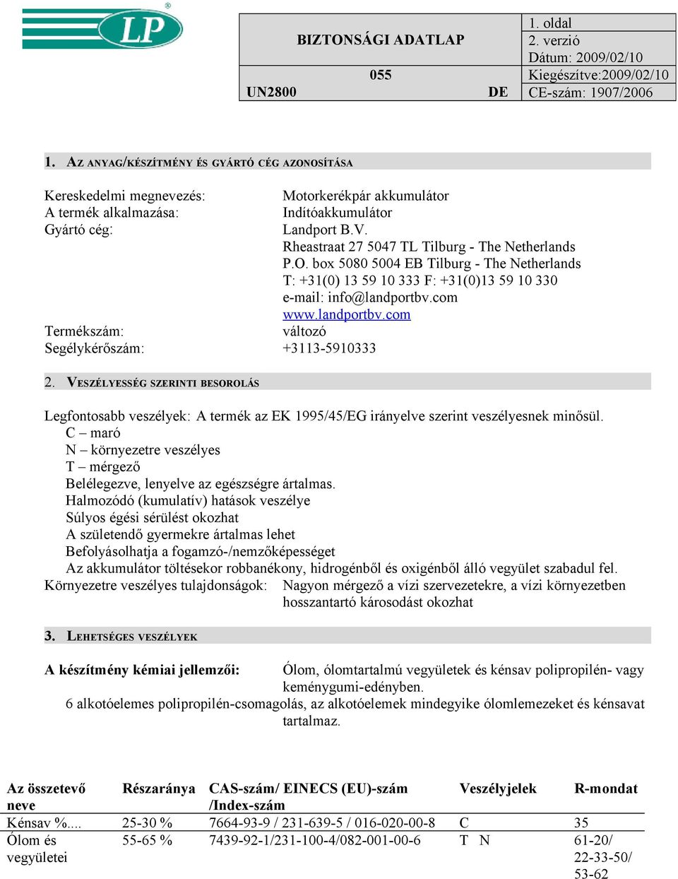 com www.landportbv.com Termékszám: változó Segélykérőszám: +3113-5910333 2. VESZÉLYESSÉG SZERINTI BESOROLÁS Legfontosabb veszélyek: A termék az EK 1995/45/EG irányelve szerint veszélyesnek minősül.