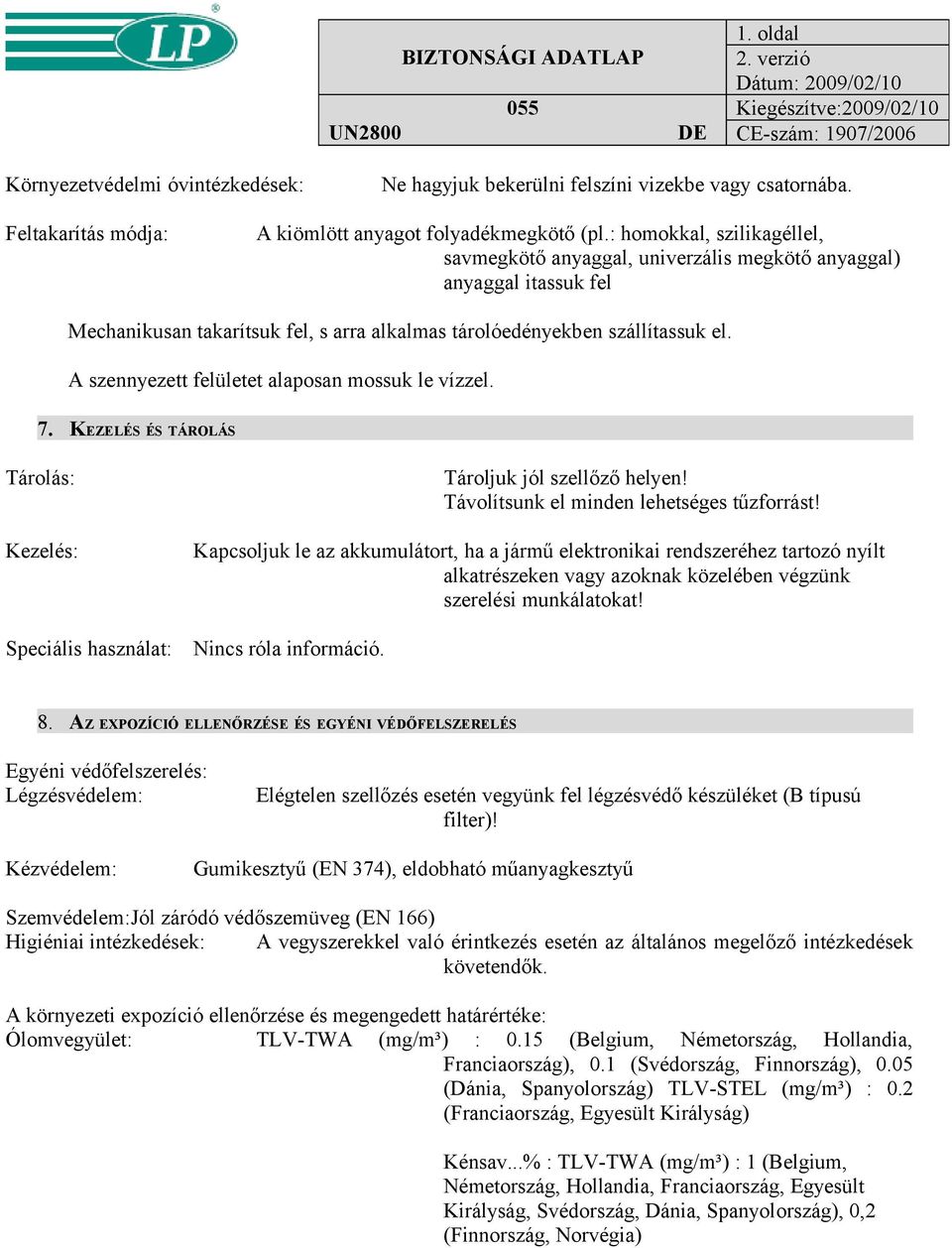 A szennyezett felületet alaposan mossuk le vízzel. 7. KEZELÉS ÉS TÁROLÁS Tárolás: Kezelés: Tároljuk jól szellőző helyen! Távolítsunk el minden lehetséges tűzforrást!