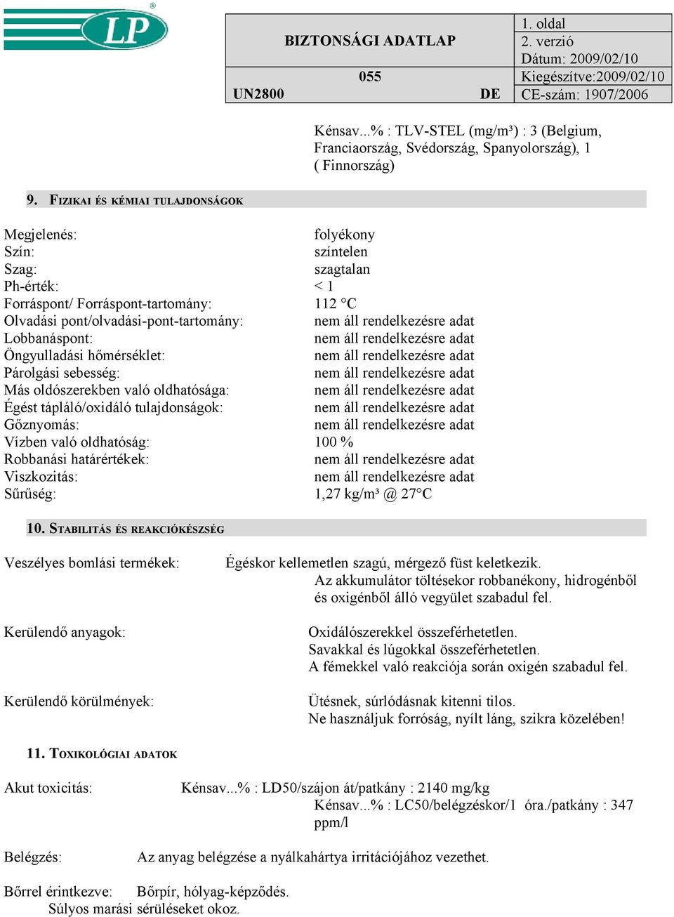 Öngyulladási hőmérséklet: Párolgási sebesség: Más oldószerekben való oldhatósága: Égést tápláló/oxidáló tulajdonságok: Gőznyomás: Vízben való oldhatóság: 100 % Robbanási határértékek: Viszkozitás: