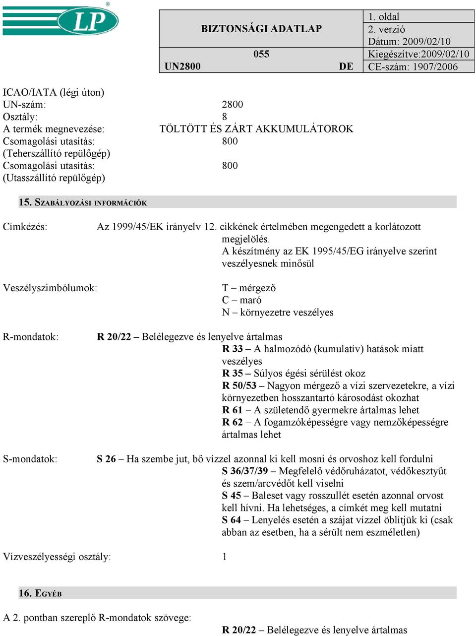 A készítmény az EK 1995/45/EG irányelve szerint veszélyesnek minősül Veszélyszimbólumok: T mérgező C maró N környezetre veszélyes R-mondatok: S-mondatok: R 20/22 Belélegezve és lenyelve ártalmas R 33