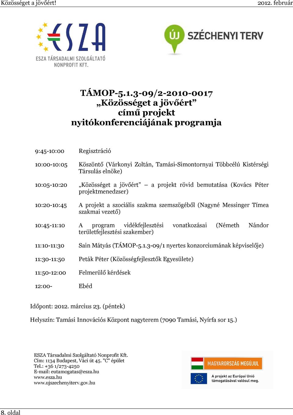 3-09/2-2010-0017 Közösséget a jövőért című projekt nyitókonferenciájának programja 9:45-10:00 Regisztráció 10:00-10:05 Köszöntő (Várkonyi Zoltán, Tamási-Simontornyai Többcélú Kistérségi Társulás