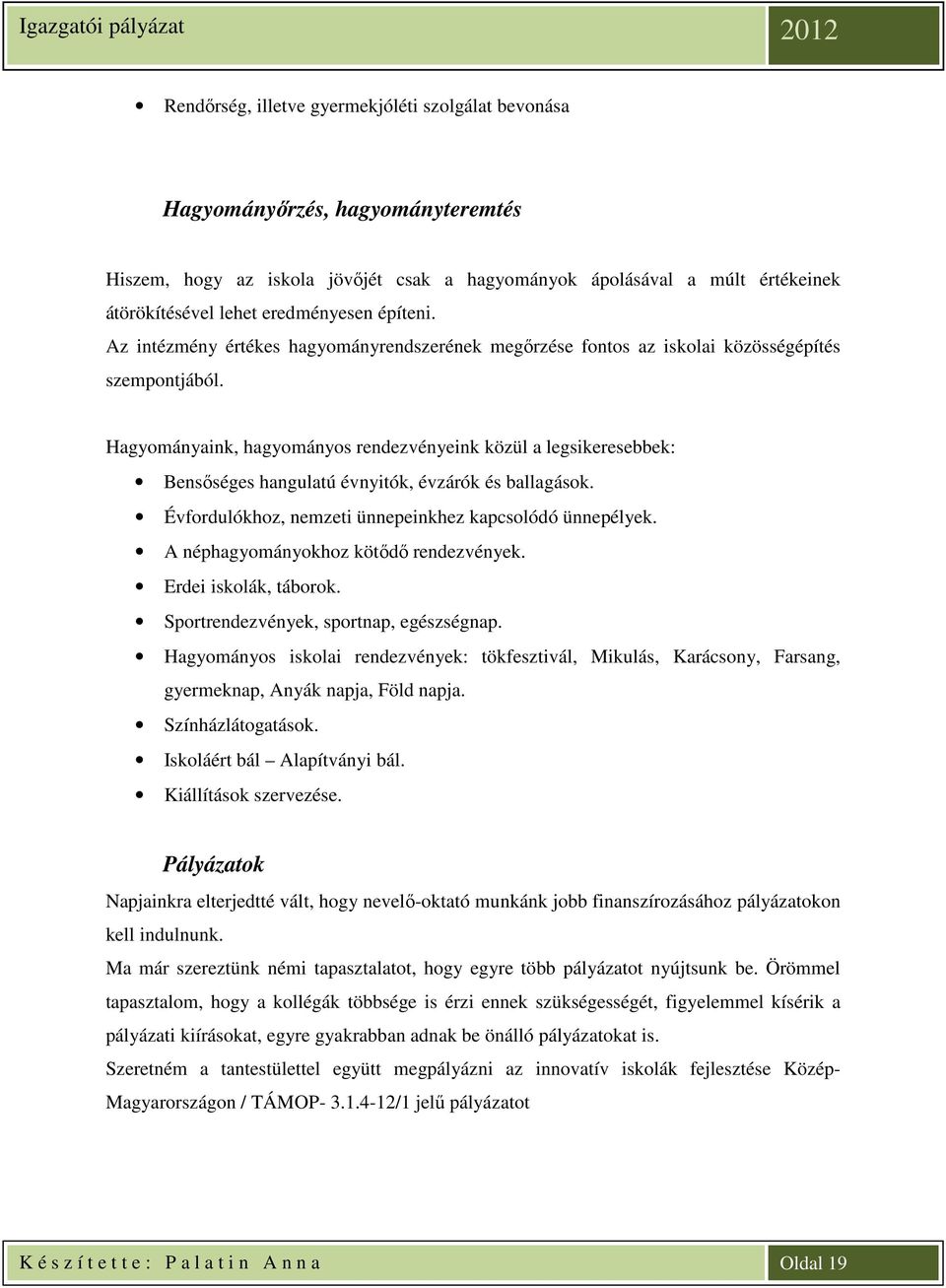 Hagyományaink, hagyományos rendezvényeink közül a legsikeresebbek: Bensőséges hangulatú évnyitók, évzárók és ballagások. Évfordulókhoz, nemzeti ünnepeinkhez kapcsolódó ünnepélyek.