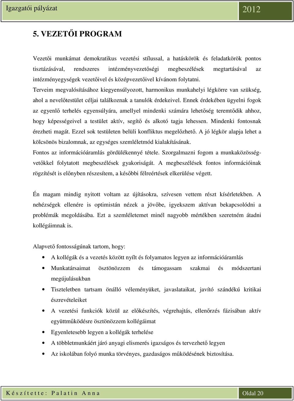 Ennek érdekében ügyelni fogok az egyenlő terhelés egyensúlyára, amellyel mindenki számára lehetőség teremtődik ahhoz, hogy képességeivel a testület aktív, segítő és alkotó tagja lehessen.