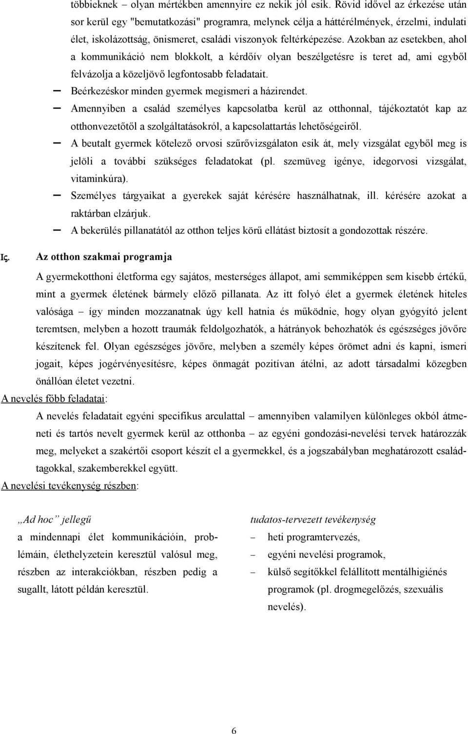 Azokban az esetekben, ahol a kommunikáció nem blokkolt, a kérdőív olyan beszélgetésre is teret ad, ami egyből felvázolja a közeljövő legfontosabb feladatait.