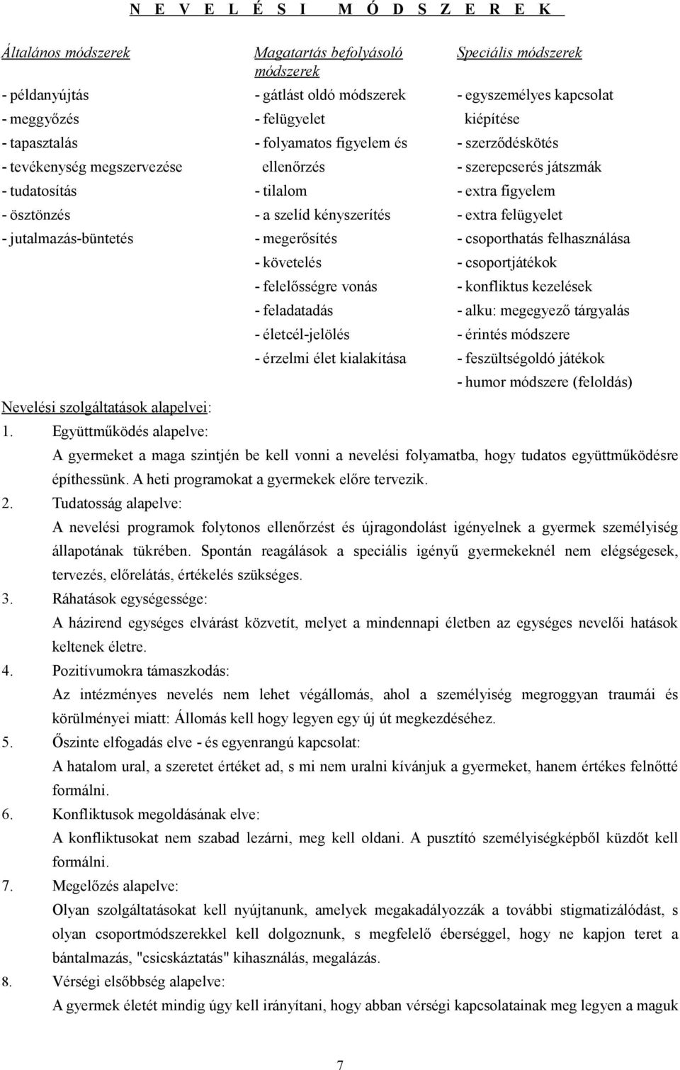 kényszerítés - extra felügyelet - jutalmazás-büntetés - megerősítés - csoporthatás felhasználása Nevelési szolgáltatások alapelvei: 1.