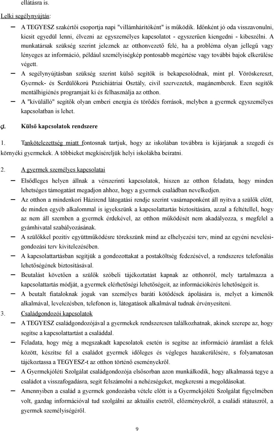 A munkatársak szükség szerint jeleznek az otthonvezető felé, ha a probléma olyan jellegű vagy lényeges az információ, például személyiségkép pontosabb megértése vagy további bajok elkerülése végett.