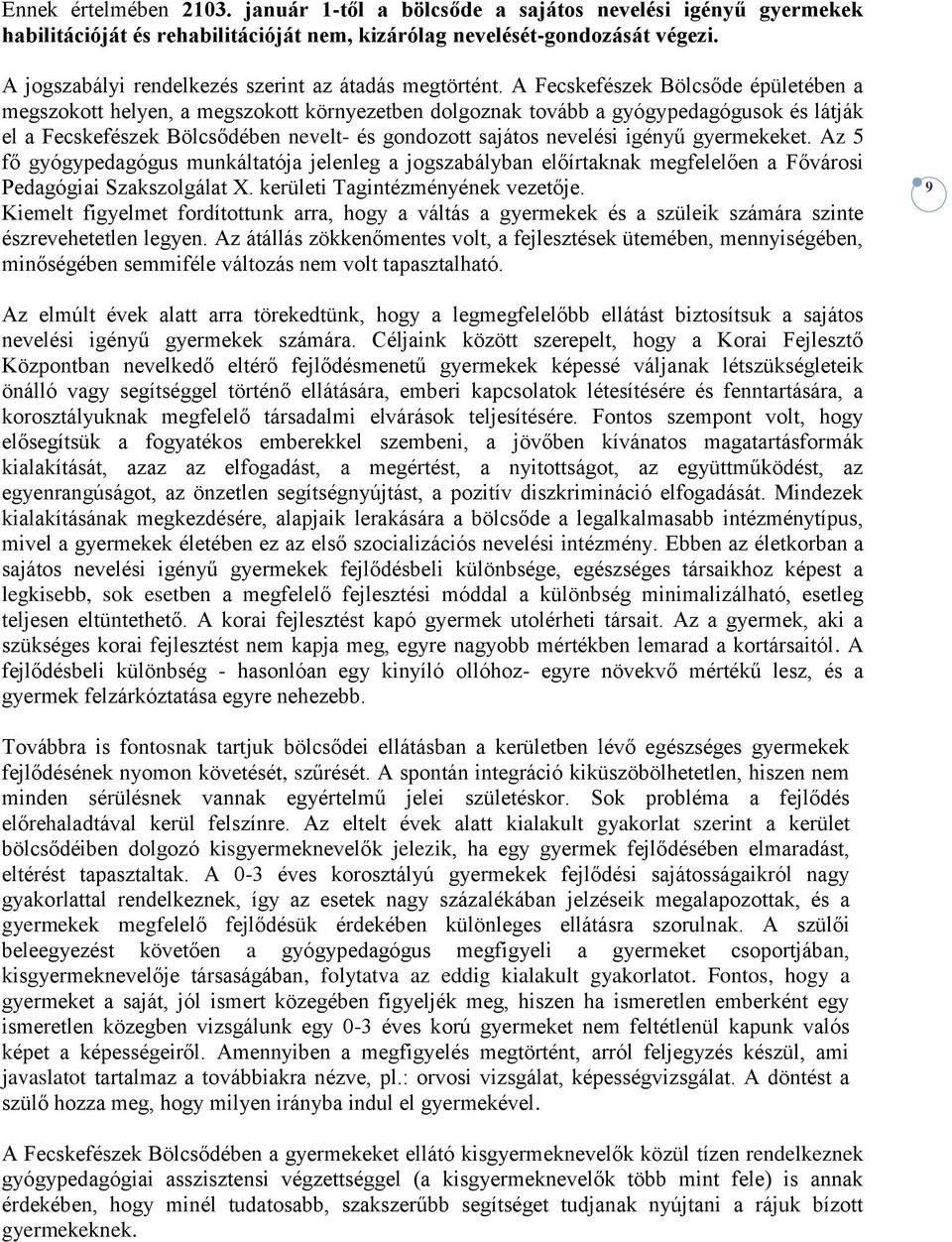 A Fecskefészek Bölcsőde épületében a megszokott helyen, a megszokott környezetben dolgoznak tovább a gyógypedagógusok és látják el a Fecskefészek Bölcsődében nevelt- és gondozott sajátos nevelési