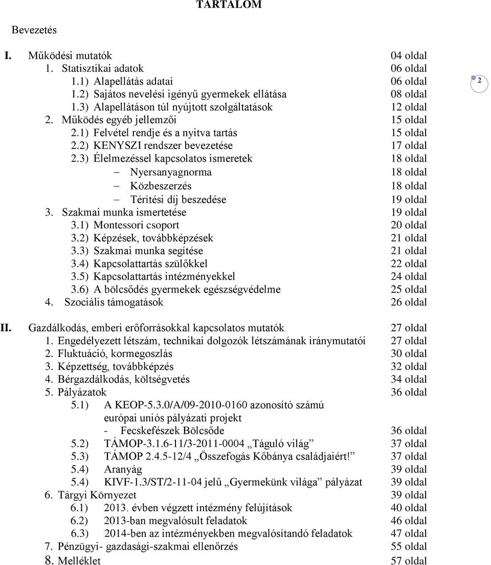 3) Élelmezéssel kapcsolatos ismeretek 18 oldal Nyersanyagnorma 18 oldal Közbeszerzés 18 oldal Térítési díj beszedése 19 oldal 3. Szakmai munka ismertetése 19 oldal 3.1) Montessori csoport 20 oldal 3.