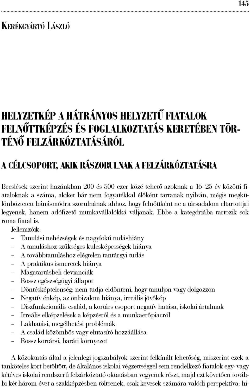 ahhoz, hogy felnőttként ne a társadalom eltartottjai legyenek, hanem adófizető munkavállalókká váljanak. Ebbe a kategóriába tartozik sok roma fiatal is.