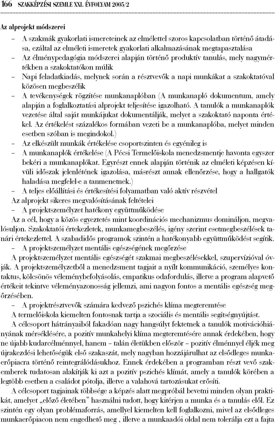 élménypedagógia módszerei alapján történő produktív tanulás, mely nagymértékben a szakoktatókon múlik Napi feladatkiadás, melynek során a résztvevők a napi munkákat a szakoktatóval közösen